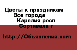 Цветы к праздникам  - Все города  »    . Карелия респ.,Сортавала г.